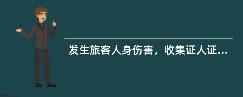 发生旅客人身伤害，收集证人证言时应注意收集哪些内容？