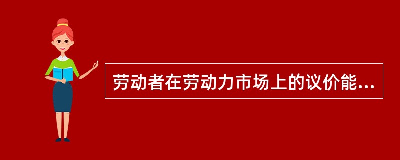 劳动者在劳动力市场上的议价能力主要取决于()。