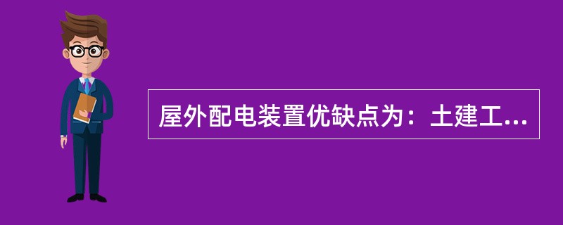 屋外配电装置优缺点为：土建工程量和费用较少，建设周期短；扩建比较方便；相邻设备之