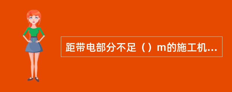 距带电部分不足（）m的施工机具也应装设接地线。