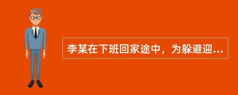 李某在下班回家途中，为躲避迎面驶来的汽车，不慎自己跌倒造成左小臂骨折，其所受伤害