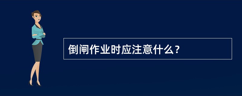倒闸作业时应注意什么？