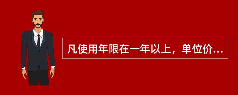 凡使用年限在一年以上，单位价值在（）的生产经营用房屋及建筑物、机器、设备等劳动资