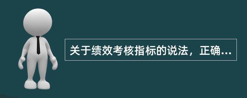 关于绩效考核指标的说法，正确的是()。