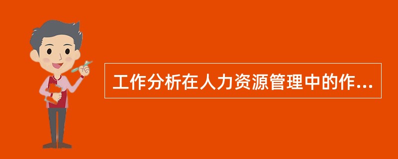 工作分析在人力资源管理中的作用有()。