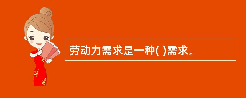 劳动力需求是一种( )需求。