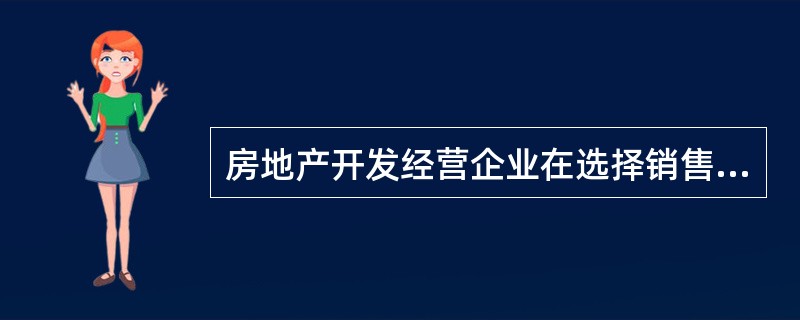 房地产开发经营企业在选择销售渠道时，应考虑销售渠道的().