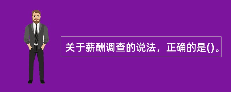 关于薪酬调查的说法，正确的是()。