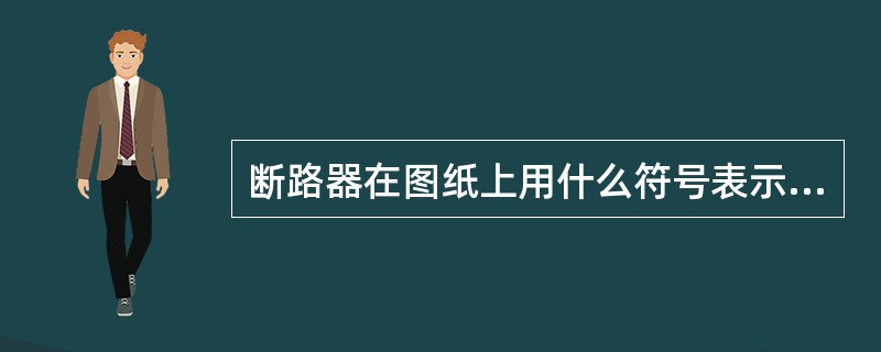 断路器在图纸上用什么符号表示？它的型号及意义是什么？