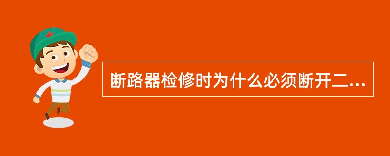 断路器检修时为什么必须断开二次回路电源，应断开的电源包括哪些？