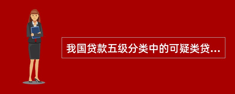 我国贷款五级分类中的可疑类贷款是指()。