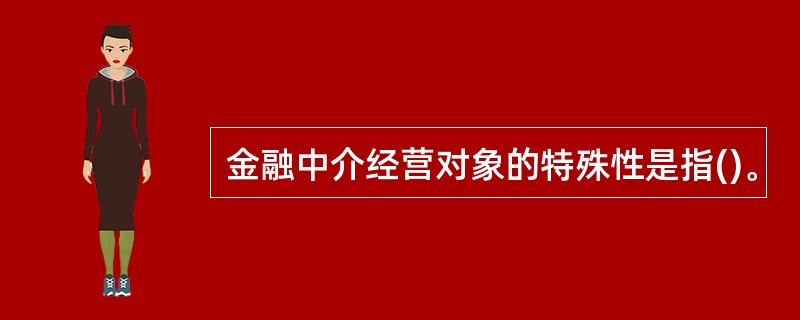 金融中介经营对象的特殊性是指()。