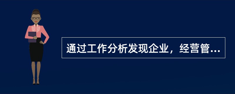 通过工作分析发现企业，经营管理过程中存在的问题，为企业进行有效的诊断提供依据的规