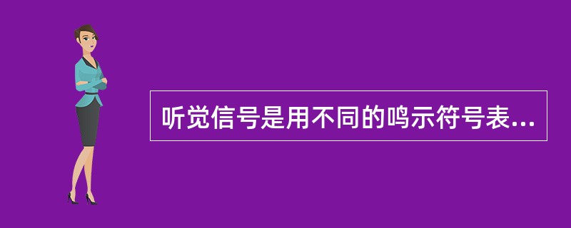 听觉信号是用不同的鸣示符号表示信号的意义，如号角、口笛、响墩发出的声响和机车、轨