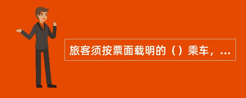 旅客须按票面载明的（）乘车，并在票面规定的有效期内到达到站。