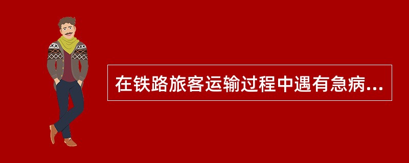 在铁路旅客运输过程中遇有急病、分娩的旅客时，车站、列车应当尽力予以救助，其救助程