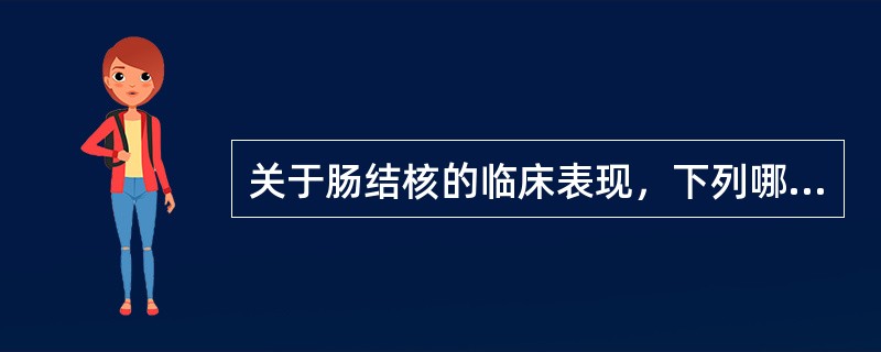 关于肠结核的临床表现，下列哪项不正确（）。