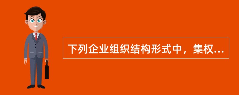 下列企业组织结构形式中，集权程度最高的组织结构是()。