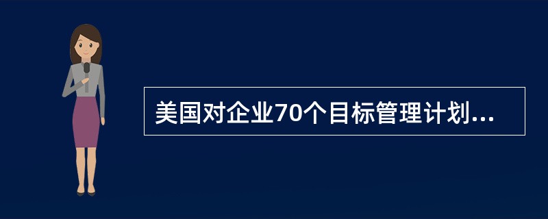 美国对企业70个目标管理计划的实施情况进行调查，得出结论：如果高层管理者对目标管