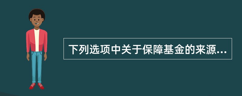 下列选项中关于保障基金的来源的说法，不正确的是()。