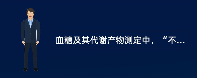 血糖及其代谢产物测定中，“不受短时间内血糖水平波动的影响。因此，在高血糖及血糖、