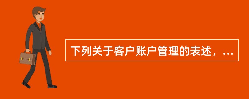 下列关于客户账户管理的表述，错误的是()。【2009年9月真题】