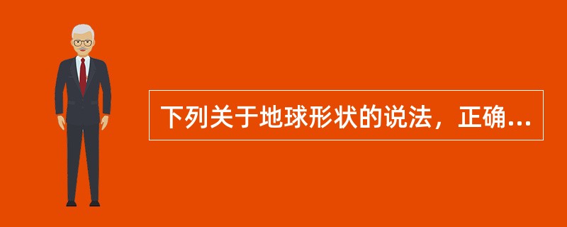 下列关于地球形状的说法，正确的是（ ）