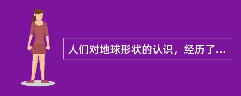 人们对地球形状的认识，经历了一个漫长的过程．下列认识过程排序正确的是（）①天地方