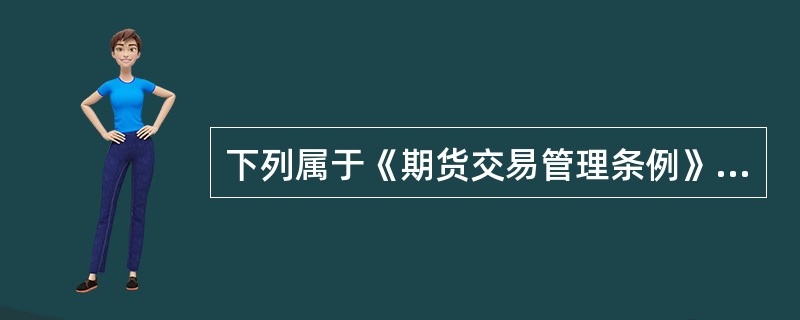 下列属于《期货交易管理条例》规定的交易主体是（）。