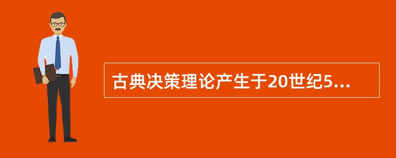 古典决策理论产生于20世纪50年代以后。