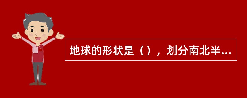 地球的形状是（），划分南北半球的分界线是（）．