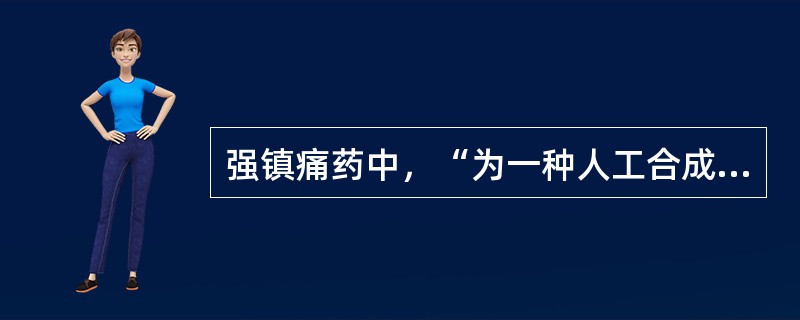 强镇痛药中，“为一种人工合成镇痛药，镇痛强度为吗啡的1／10，不良反应较吗啡轻”