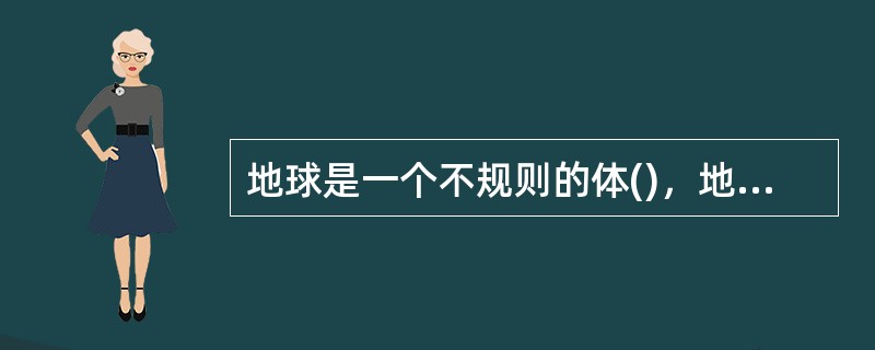 地球是一个不规则的体()，地球的模型是()．