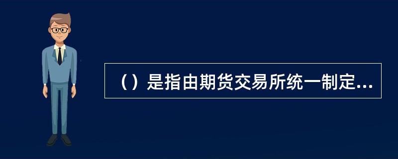 （）是指由期货交易所统一制定的、规定买方有权在将来某一时间以特定价格买入或者卖出