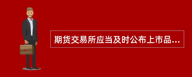期货交易所应当及时公布上市品种合约的()和其他应当公布的即时行情，并保证即时行情