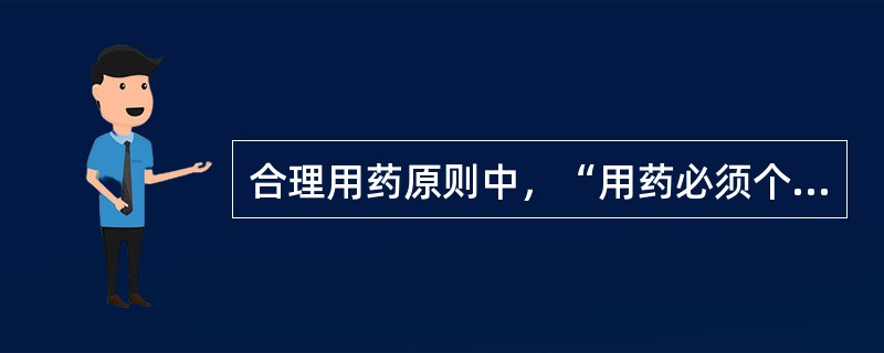 合理用药原则中，“用药必须个体化，不能单纯公式化”属于（）