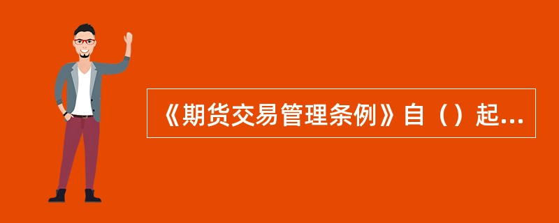 《期货交易管理条例》自（）起施行。