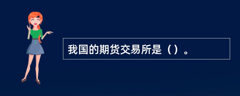 我国的期货交易所是（）。