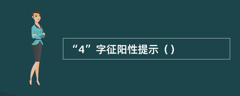 “4”字征阳性提示（）