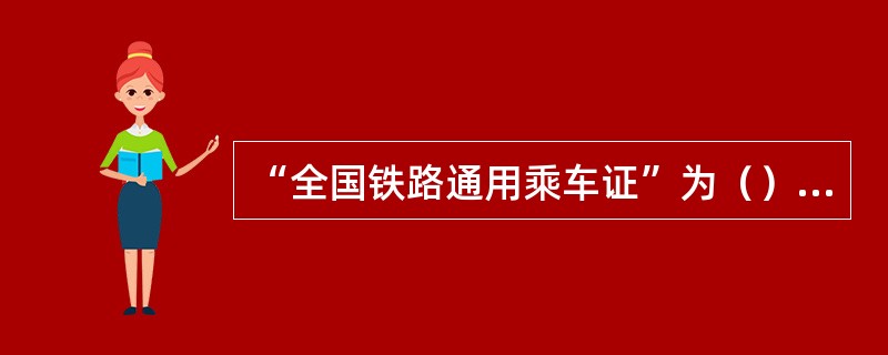 “全国铁路通用乘车证”为（）以加盖铁道部印章为有效。