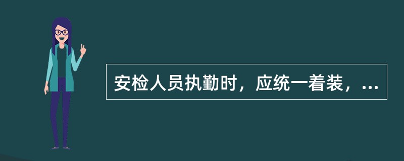 安检人员执勤时，应统一着装，佩戴（）。