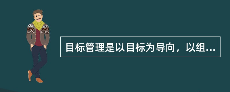 目标管理是以目标为导向，以组织为中心，以成果为标准。（）