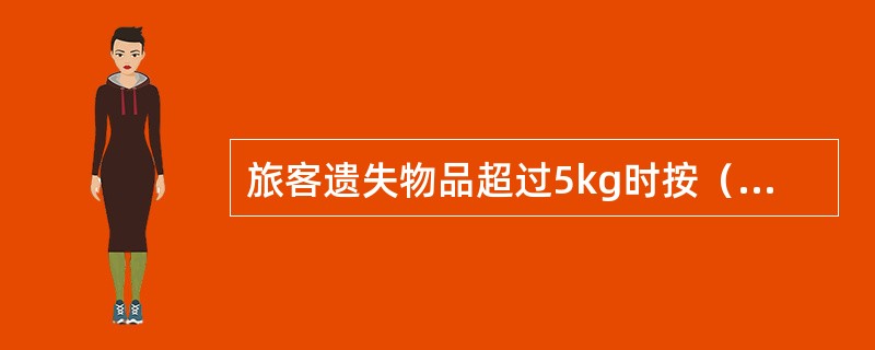 旅客遗失物品超过5kg时按（）类补收运费。