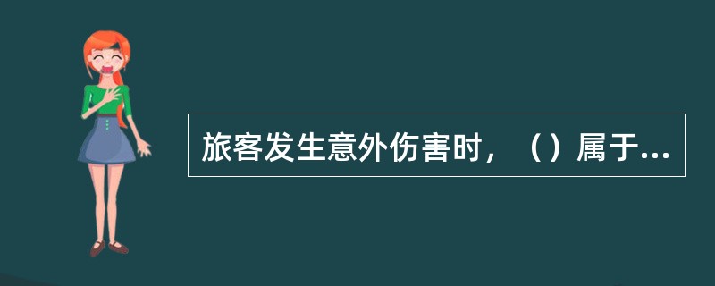 旅客发生意外伤害时，（）属于铁路责任。