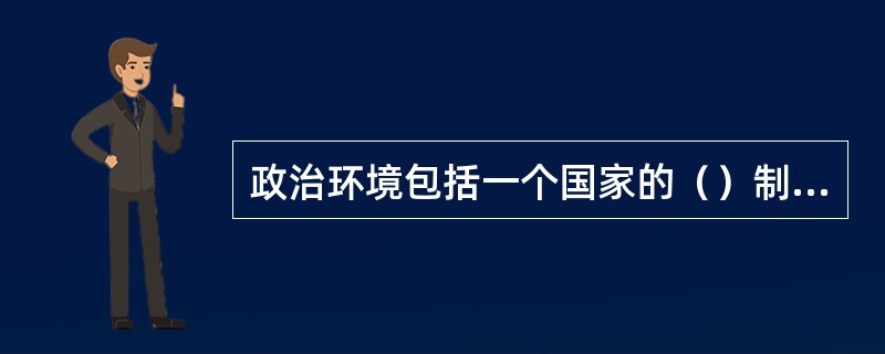 政治环境包括一个国家的（）制度，执政党的性质政府的方针，政策，法令。