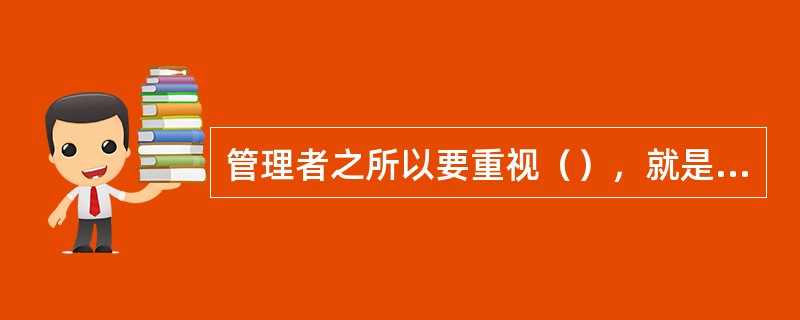 管理者之所以要重视（），就是因为组织运行所处的环境是不同的。