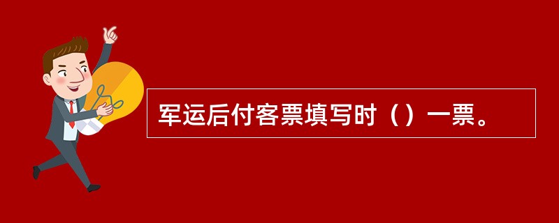 军运后付客票填写时（）一票。