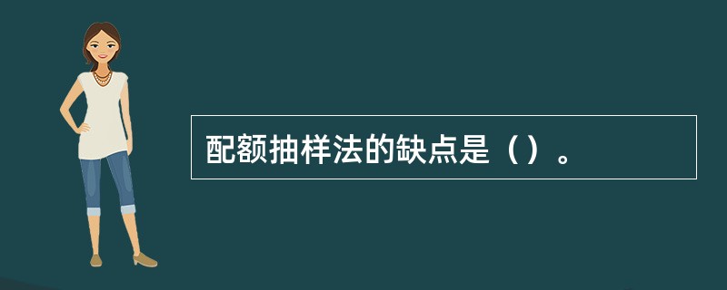 配额抽样法的缺点是（）。