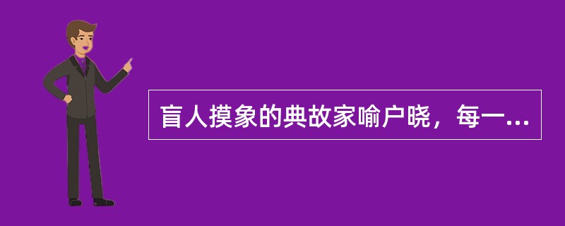 盲人摸象的典故家喻户晓，每一个盲人都摸了大象，但讲的都不正确。你认为，以下说法哪