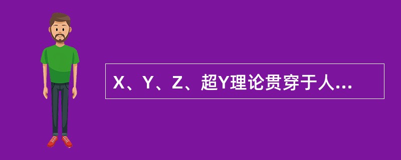 X、Y、Z、超Y理论贯穿于人性的假设，下列选项不属于Z理论的内容的是（）。